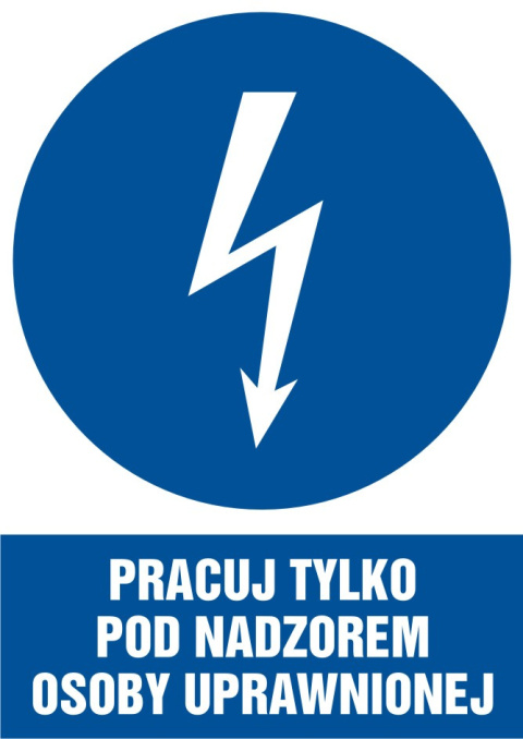 Znak elektryczny - Pracuj tylko pod nadzorem osoby uprawnionej, 59,4x84,1 cm, płyta sztywna PCV - 1 mm